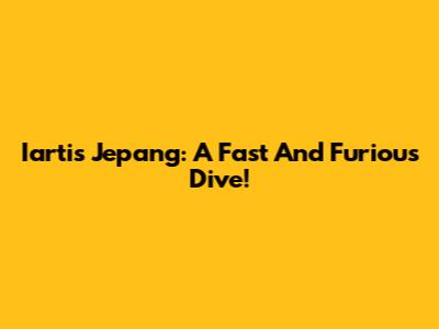 Iartis Jepang: A Fast And Furious Dive!