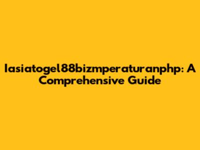 Iasiatogel88bizmperaturanphp: A Comprehensive Guide