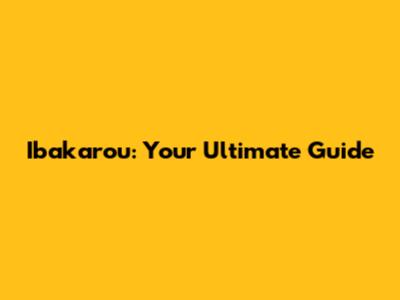 Ibakarou: Your Ultimate Guide