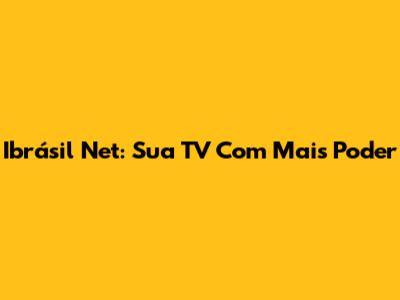 Ibrásil Net: Sua TV Com Mais Poder