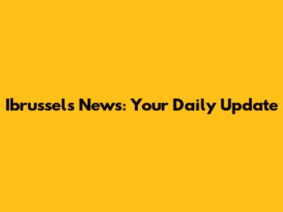 Ibrussels News: Your Daily Update