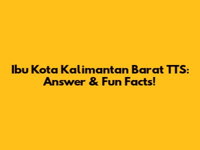 Ibu Kota Kalimantan Barat TTS: Answer & Fun Facts!