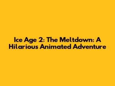 Ice Age 2: The Meltdown: A Hilarious Animated Adventure