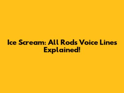 Ice Scream: All Rod's Voice Lines Explained!