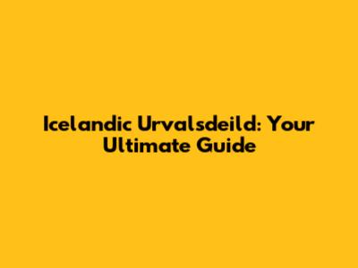 Icelandic Urvalsdeild: Your Ultimate Guide