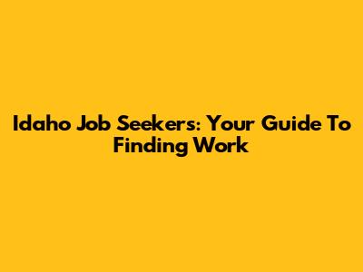 Idaho Job Seekers: Your Guide To Finding Work
