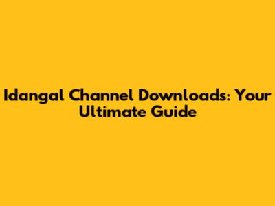 Idangal Channel Downloads: Your Ultimate Guide