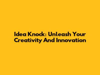 Idea Knock: Unleash Your Creativity And Innovation