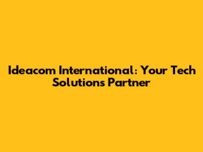 Ideacom International: Your Tech Solutions Partner