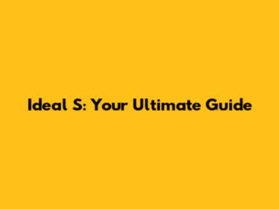 Ideal S: Your Ultimate Guide