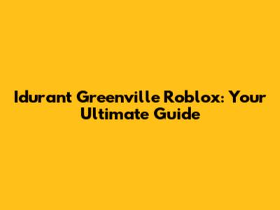 Idurant Greenville Roblox: Your Ultimate Guide
