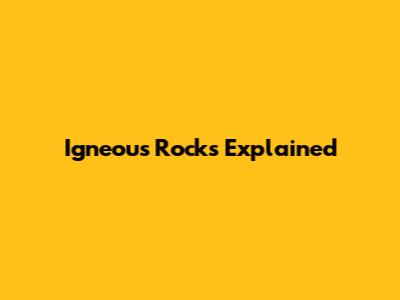 Igneous Rocks Explained