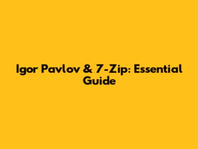 Igor Pavlov & 7-Zip: Essential Guide
