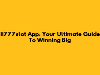 Ii777slot App: Your Ultimate Guide To Winning Big