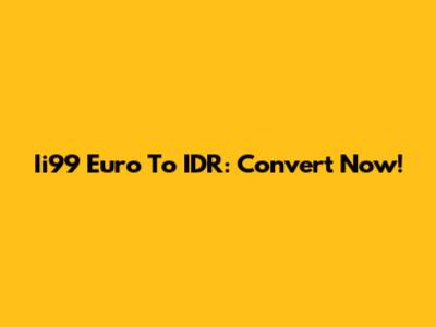 Ii99 Euro To IDR: Convert Now!