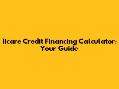 Iicare Credit Financing Calculator: Your Guide
