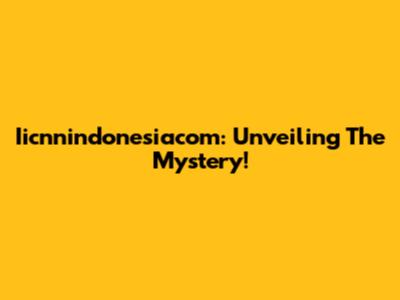 Iicnnindonesiacom: Unveiling The Mystery!