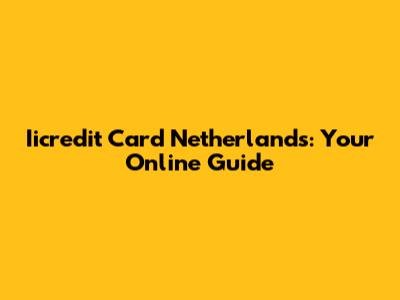 Iicredit Card Netherlands: Your Online Guide