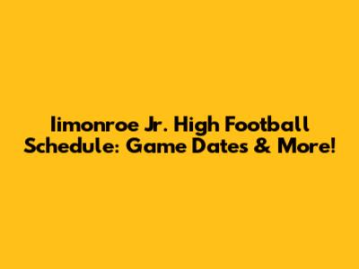 Iimonroe Jr. High Football Schedule: Game Dates & More!