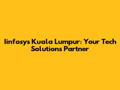 Iinfosys Kuala Lumpur: Your Tech Solutions Partner