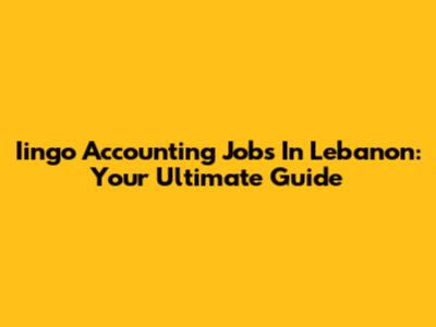 Iingo Accounting Jobs In Lebanon: Your Ultimate Guide