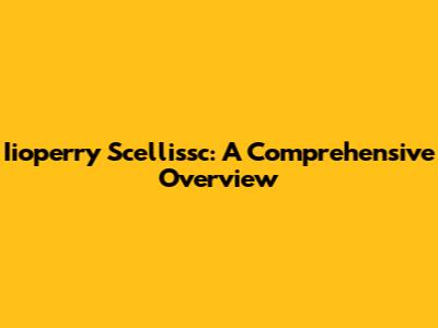 Iioperry Scellissc: A Comprehensive Overview