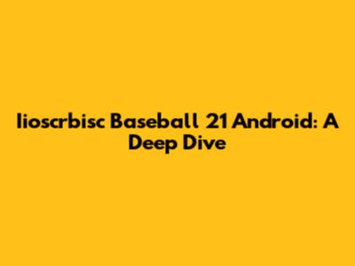 Iioscrbisc Baseball 21 Android: A Deep Dive