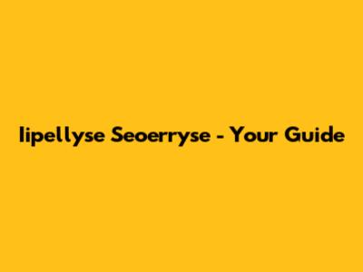 Iipellyse Seoerryse - Your Guide