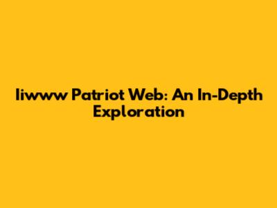 Iiwww Patriot Web: An In-Depth Exploration