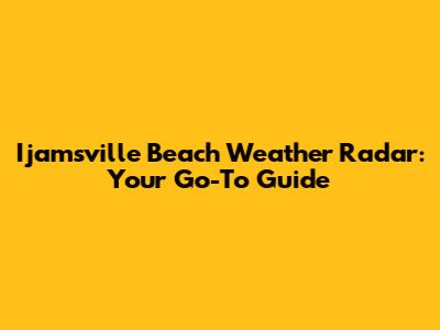 Ijamsville Beach Weather Radar: Your Go-To Guide