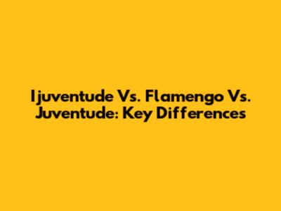 Ijuventude Vs. Flamengo Vs. Juventude: Key Differences
