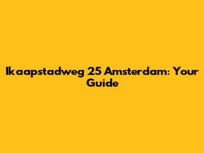 Ikaapstadweg 25 Amsterdam: Your Guide