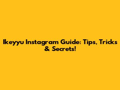 Ikeyyu Instagram Guide: Tips, Tricks & Secrets!