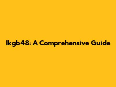 Ikgb48: A Comprehensive Guide