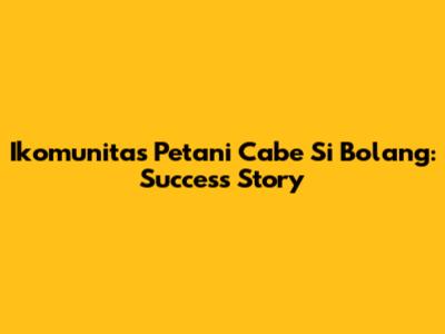 Ikomunitas Petani Cabe Si Bolang: Success Story