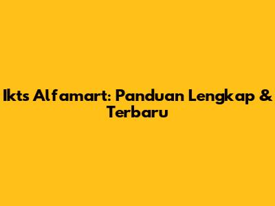 Ikts Alfamart: Panduan Lengkap & Terbaru