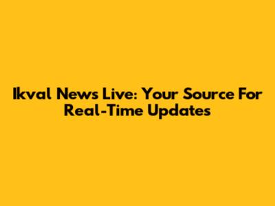Ikval News Live: Your Source For Real-Time Updates