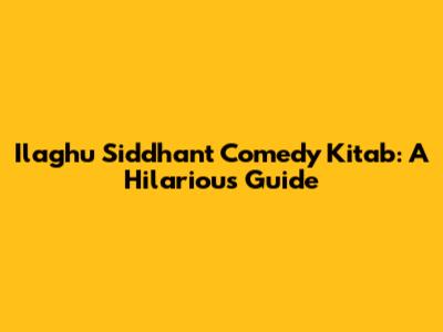Ilaghu Siddhant Comedy Kitab: A Hilarious Guide