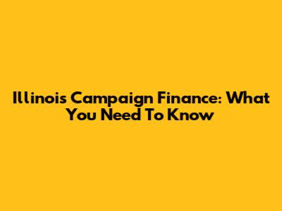 Illinois Campaign Finance: What You Need To Know