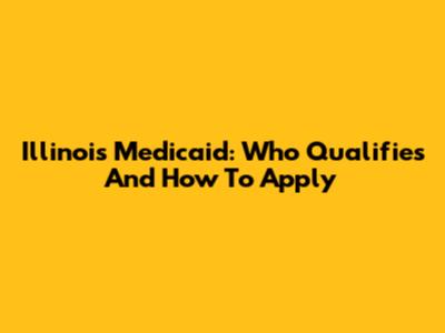 Illinois Medicaid: Who Qualifies And How To Apply