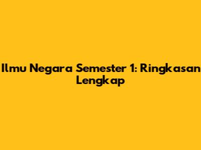 Ilmu Negara Semester 1: Ringkasan Lengkap