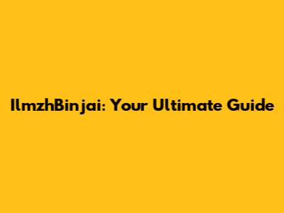 IlmzhBinjai: Your Ultimate Guide