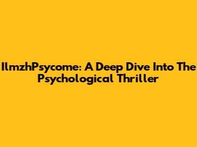 IlmzhPsycome: A Deep Dive Into The Psychological Thriller