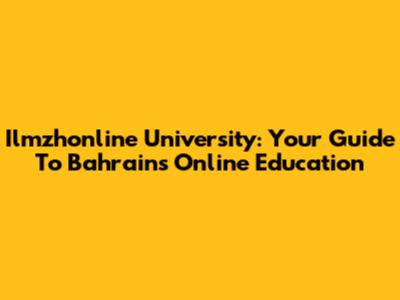 Ilmzhonline University: Your Guide To Bahrain's Online Education
