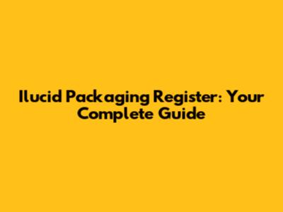 Ilucid Packaging Register: Your Complete Guide