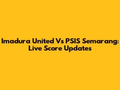 Imadura United Vs PSIS Semarang: Live Score Updates