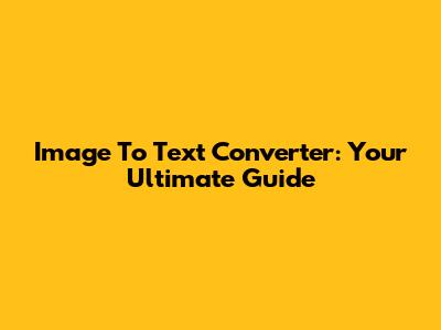 Image To Text Converter: Your Ultimate Guide