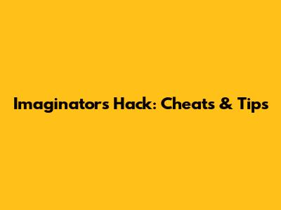 Imaginators Hack: Cheats & Tips