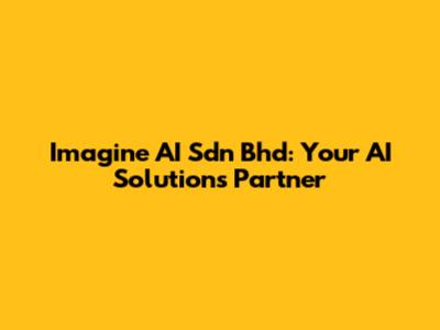 Imagine AI Sdn Bhd: Your AI Solutions Partner