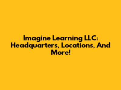 Imagine Learning LLC: Headquarters, Locations, And More!